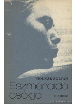 Molnár Zoltán - Eszmeralda csókja Molnár Zoltán - Eszmeralda csókja, 1977 antikvár könyv