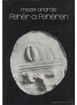Mezei András - Fehér a fehéren Mezei András - Fehér a fehéren, Budapest 1977 antikvár könyv