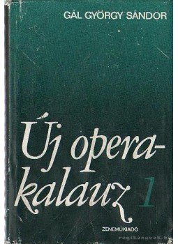 Gál György Sándor - Új operakalauz I. Gál György Sándor - Új operakalauz I., Budapest 1978 antikvár könyv