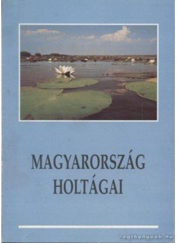 Több szerző - Magyarország holtágai Több szerző - Magyarország holtágai, Budapest 1993 antikvár könyv