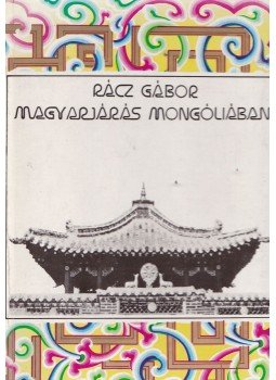 Rácz Gábor - Magyarjárás Mongóliában Rácz Gábor - Magyarjárás Mongóliában, Budapest 1974 antikvár könyv