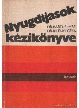 Dr. Bartus Imre, Dr. Kilényi Géza - Nyugdíjasok kézikönyve Dr. Bartus Imre, Dr. Kilényi Géza - Nyugdíjasok kézikönyve, Budapest 1977 antikvár könyv
