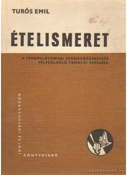 Turós Emil - Ételismeret Turós Emil - Ételismeret, Budapest 1974 antikvár könyv