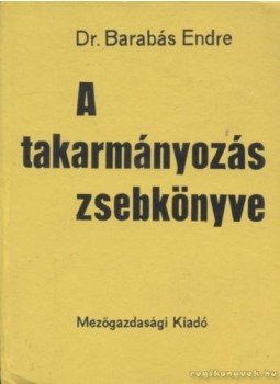 Dr. Barabás Endre - A takarmányozás zsebkönyve Dr. Barabás Endre - A takarmányozás zsebkönyve, Budapest 1975 antikvár könyv
