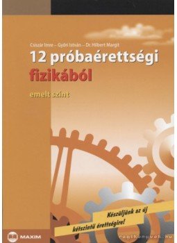 Hilbert Margit, Győri István, Csiszár Imre - 12 próbaérettségi fizikából Hilbert Margit, Győri István, Csiszár Imre - 12 próbaérettségi fizikából, Szeged 2006 antikvár könyv