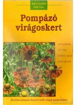 Dede Géza, Balázs Erzsébet - Pompázó virágoskert Dede Géza, Balázs Erzsébet - Pompázó virágoskert, Kisújszállás 2007 antikvár könyv