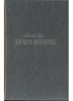 Kassák Lajos - Egy álom megvalósul Kassák Lajos - Egy álom megvalósul, Budapest 1943 antikvár könyv