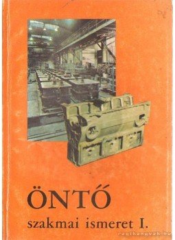 Bak András - Öntő szakmai ismeret I. Bak András - Öntő szakmai ismeret I., Budapest 1990 antikvár könyv