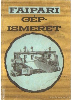 Zsarnai Szilárd - Faipari gépismeret Zsarnai Szilárd - Faipari gépismeret, Budapest 1989 antikvár könyv