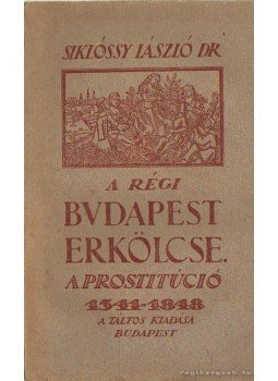 Dr. Siklóssy László - A régi budapest erkölcse a prostitúció Dr. Siklóssy László - A régi budapest erkölcse a prostitúció, Budapest 1922 antikvár könyv