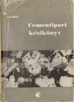 Dr. Talabér József (szerk) - Cementipari kézikönyv Dr. Talabér József (szerk) - Cementipari kézikönyv, Budapest 1966 antikvár könyv