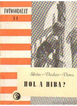 Skita Győző, Vadas Jolán, Veres Tamás - Hol a hiba? Skita Győző, Vadas Jolán, Veres Tamás - Hol a hiba?, Budapest 1957 antikvár könyv