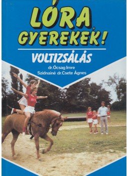 Dr. Ócsag Imre, Szidnainé Dr. Csete Ágnes - Lóra gyerekek! Dr. Ócsag Imre, Szidnainé Dr. Csete Ágnes - Lóra gyerekek!, Budapest 1986 antikvár könyv