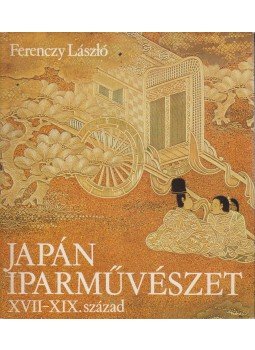 Ferenczy László - Japán iparművészet XVII-XIX. század Ferenczy László - Japán iparművészet XVII-XIX. század, Budapest 1981 antikvár könyv