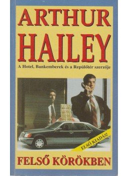 Hailey, Arthur - Felső körökben Hailey, Arthur - Felső körökben, Budapest 0 antikvár könyv