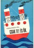Királyhegyi Pál - Csak te! És ők