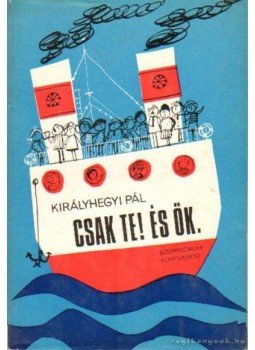Királyhegyi Pál - Csak te! És ők Királyhegyi Pál - Csak te! És ők, Budapest 1974 antikvár könyv