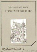 Iványosi- Szabó Tibor - Kecskemét 1848-49-ben