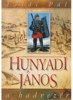 Földi Pál - Hunyadi János a hadvezér Földi Pál - Hunyadi János a hadvezér, Budapest 2004 antikvár könyv