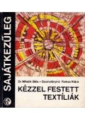 Mihalik Béla dr.,Szomolányiné Farkas Klára - Kézzel festett textíliák