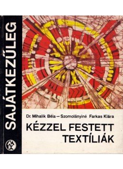 Mihalik Béla dr., Szomolányiné Farkas Klára - Kézzel festett textíliák Mihalik Béla dr., Szomolányiné Farkas Klára - Kézzel festett textíliák, Budapest 1977 antikvár könyv