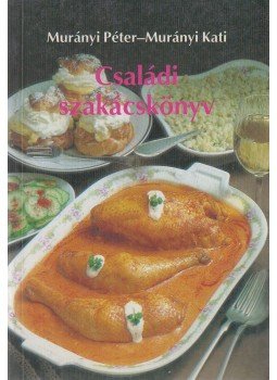 Murányi Péter, Murányi Kati - Családi szakácskönyv Murányi Péter, Murányi Kati - Családi szakácskönyv, Budapest 1990 antikvár könyv