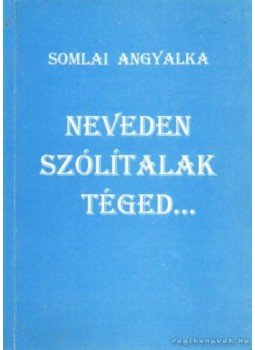 Somlai Angyalka - Neveden Szólítalak Téged... (dedikált) Somlai Angyalka - Neveden Szólítalak Téged... (dedikált), 1998 antikvár könyv