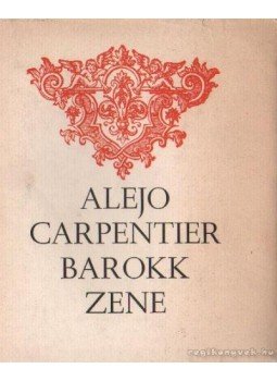 ALEJO CARPENTIER - Barokk zene ALEJO CARPENTIER - Barokk zene, Budapest 1977 antikvár könyv