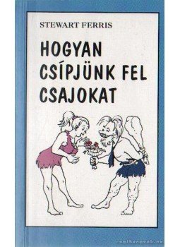 Ferris, Stewart - Hogyan csípjünk fel csajokat Ferris, Stewart - Hogyan csípjünk fel csajokat, Budapest 1998 antikvár könyv