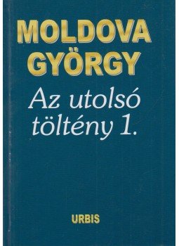 Moldova György - Az utolsó töltény 1. Moldova György - Az utolsó töltény 1., Budapest 2004 antikvár könyv