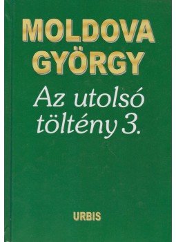 Moldova György - Az utolsó töltény 3. Moldova György - Az utolsó töltény 3., Budapest 2005 antikvár könyv