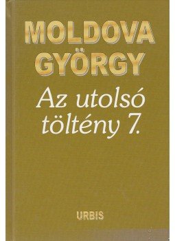 Moldova György - Az utolsó töltény 7. Moldova György - Az utolsó töltény 7., Budapest 2007 antikvár könyv
