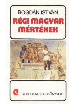 Bogdán István - Régi magyar mértékek Bogdán István - Régi magyar mértékek, Budapest 1987 antikvár könyv