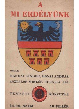 Makkai Sándor, Asztalos Miklós, Rónai András, Gergely Pál - A mi Erdélyünk Makkai Sándor, Asztalos Miklós, Rónai András, Gergely Pál - A mi Erdélyünk, Budapest 1940 antikvár könyv