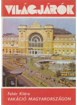 Fehér Klára - Vakáció Magyarországon Fehér Klára - Vakáció Magyarországon, Budapest 1980 antikvár könyv