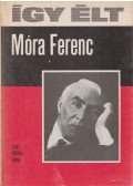 Földes Anna - Így élt Móra Ferenc