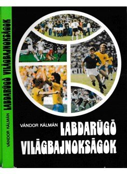 Vándor Kálmán - Labdarúgó világbajnokságok Vándor Kálmán - Labdarúgó világbajnokságok, Budapest 1982 antikvár könyv