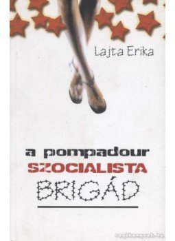 Lajta Erika - A Pompadour szocialista brigád Lajta Erika - A Pompadour szocialista brigád, Budapest 2005 antikvár könyv