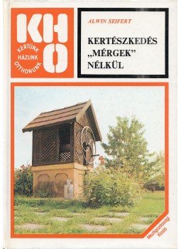 Seifert, Alwin - Kertészkedés "mérgek" nélkül Seifert, Alwin - Kertészkedés "mérgek" nélkül, Budapest 1981 antikvár könyv