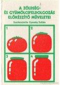 Gyaraky Zoltán (szerk) - A zöldség- és gyümölcsfeldolgozás előkészítő műveletei