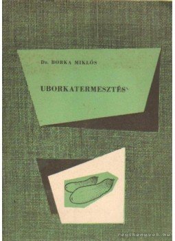 Borka Miklós - Uborkatermesztés Borka Miklós - Uborkatermesztés, Budapest 1959 antikvár könyv