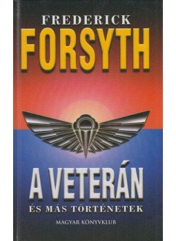 Frederick Forsyth - A veterán és más történetek Frederick Forsyth - A veterán és más történetek, Budapest 2003 antikvár könyv