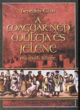 Benedek Elek - A magyar nép múltja és jelene II. kötet (reprint) Benedek Elek - A magyar nép múltja és jelene II. kötet (reprint), Budapest 2001 antikvár könyv