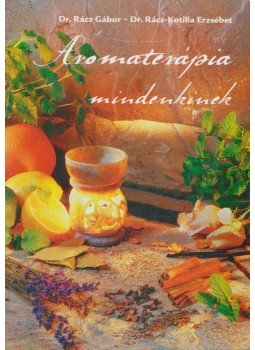 Rácz Gábor, Rácz-Kotilla Erzsébet - Aromaterápia mindenkinek Rácz Gábor, Rácz-Kotilla Erzsébet - Aromaterápia mindenkinek, Budapest 2000 antikvár könyv
