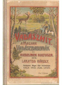 Lakatos Károly - Vadászhit Lakatos Károly - Vadászhit, Szeged 1910 antikvár könyv