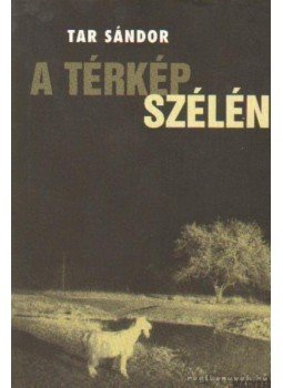 Tar Sándor - A térkép szélén Tar Sándor - A térkép szélén, Budapest 2003 antikvár könyv