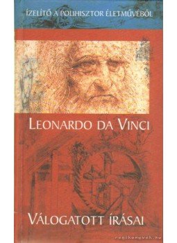 Leonardo da Vinci - Leonardo da Vinci válogatott írásai Leonardo da Vinci - Leonardo da Vinci válogatott írásai, Budapest 2006 antikvár könyv