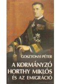 Gosztonyi Péter - A kormányzó Horthy Miklós és az emigráció
