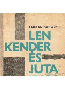 Farkas Károly - Len- kender- és jutaipari ismeretek Farkas Károly - Len- kender- és jutaipari ismeretek, Budapest 1964 antikvár könyv