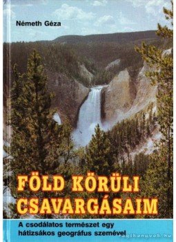 Németh Géza - Föld körüli csavargásaim Németh Géza - Föld körüli csavargásaim, Budapest 1993 antikvár könyv